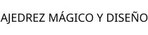 AJEDREZ MÁGICO Y DISEÑO