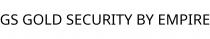 GS GOLD SECURITY BY EMPIRE