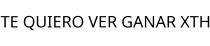 TE QUIERO VER GANAR XTH