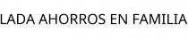 LADA AHORROS EN FAMILIA