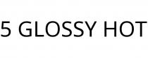 5 GLOSSY HOT