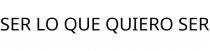 SER LO QUE QUIERO SER
