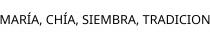 MARÍA; CHÍA; SIEMBRA; TRADICION