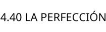 4.40 LA PERFECCIÓN