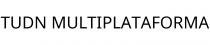 TUDN MULTIPLATAFORMA