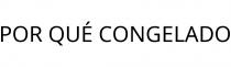 POR QUÉ CONGELADO