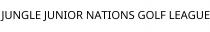 JUNGLE JUNIOR NATIONS GOLF LEAGUE