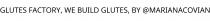 GLUTES FACTORY; WE BUILD GLUTES; BY @MARIANACOVIAN