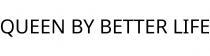QUEEN BY BETTER LIFE