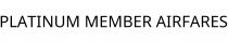 PLATINUM MEMBER AIRFARES