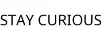 STAY CURIOUS
