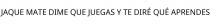 JAQUE MATE DIME QUE JUEGAS Y TE DIRÉ QUÉ APRENDES