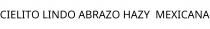 CIELITO LINDO ABRAZO HAZY;MEXICANA