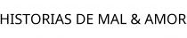 HISTORIAS DE MAL & AMOR