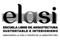 ELASI ESCUELA LIBRE DE ARQUITECTURA SUSTENTABLE E INTERIORISMO ABRAZAMOS LA VIDA A TRAVES DE LA ARQUITECTURA