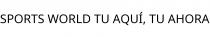 SPORTS WORLD TU AQUÍ; TU AHORA