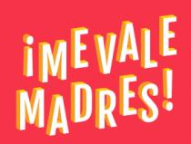 ¡ME VALE MADRES!