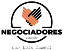 NEGOCIADORES PODCAST CON LUIS LOMELÍ