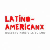 LATINO AMERICANX NUESTRO NORTE ES EL SUR