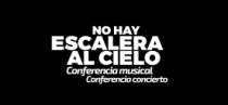 NO HAY ESCALERA AL CIELO CONFERENCIA MUSICAL CONFERENCIA CONCIERTO