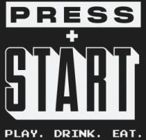 PRESS + START PLAY DRINK EAT
