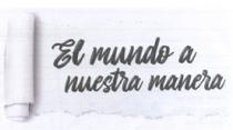 EL MUNDO A NUESTRA MANERA