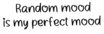 RANDOM MOOD IS MY PERFECT MOOD