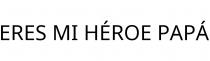 ERES MI HÉROE PAPÁ