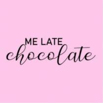 ME LATE CHOCOLATE