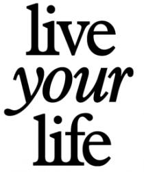 LIVE YOUR LIFE