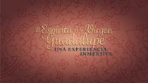EL ESPIRITU DE LA VIRGEN DE GUADALUPE UNA EXPERIENCIA INMERSIVA