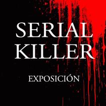 SERIAL KILLER EXPOSICIÓN