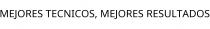 MEJORES TECNICOS; MEJORES RESULTADOS