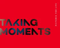 TAKING MOMENTS PICTURES FOR LIFE