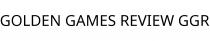 GOLDEN GAMES REVIEW GGR
