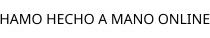 HAMO HECHO A MANO ONLINE