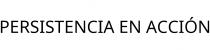 PERSISTENCIA EN ACCIÓN