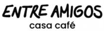 ENTRE AMIGOS CASA CAFÉ