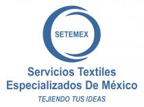 SETEMEX; SERVICIOS TEXTILES ESPECIALIZADOS DE MEXICO; TEJIENDO TUS IDEAS
