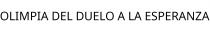 OLIMPIA DEL DUELO A LA ESPERANZA