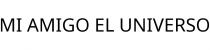 MI AMIGO EL UNIVERSO