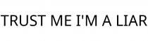 TRUST ME I'M A LIAR