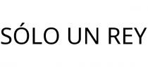 SÓLO UN REY