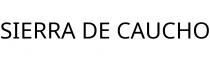SIERRA DE CAUCHO