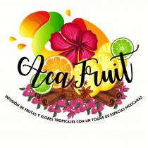 ACAFRUIT; INFUSION DE FRUTAS Y FLORES TROPICALES CON UN TOQUE DE ESPECIAS MEXICANAS