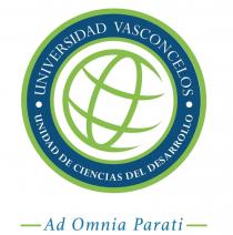 UNIVERSIDAD VASCONCELOS UNIDAD DE CIENCIAS DEL DESARROLLO AD OMNIA PARATI