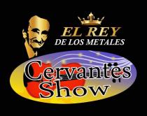EL REY DE LOS METALES CERVANTES SHOW
