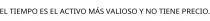 EL TIEMPO ES EL ACTIVO MÁS VALIOSO Y NO TIENE PRECIO.