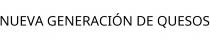 NUEVA GENERACIÓN DE QUESOS