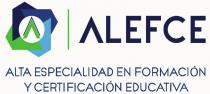 A ALEFCE ALTA ESPECIALIDAD EN FORMACIÓN Y CERTIFICACIÓN EDUCATIVA